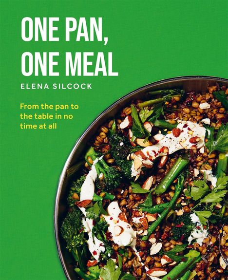 Text: "ONE PAN, ONE MEAL. ELENA SILCOCK. From the pan to the table in no time at all." Grün, Pfanne mit Gemüse und Nüssen.