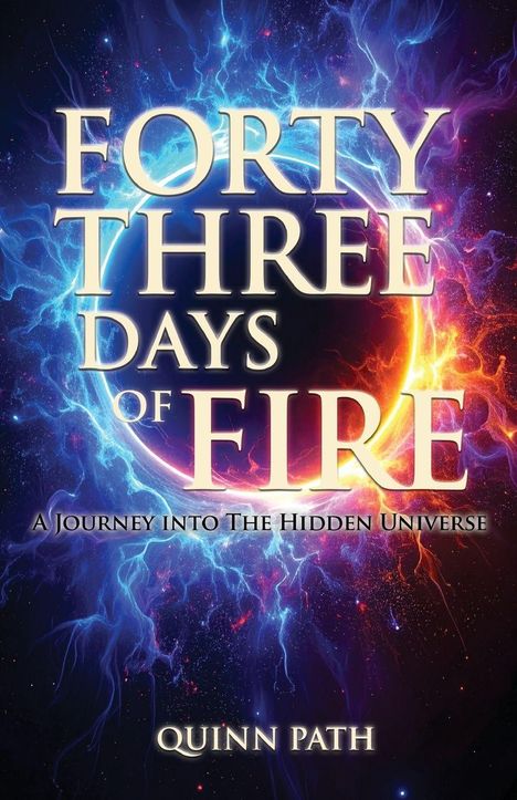 "FORTY THREE DAYS OF FIRE. A Journey Into The Hidden Universe. QUINN PATH." Farbenfrohe, mystische Illustration mit Feuer und Licht.