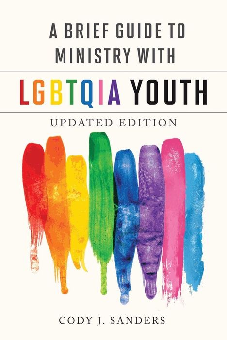 "A Brief Guide to Ministry with LGBTQIA Youth. Updated Edition. Cody J. Sanders." Regenbogenfarben im Hintergrund.