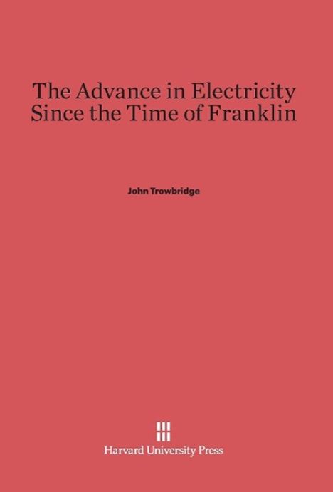 John Trowbridge: The Advance in Electricity Since the Time of Franklin, Buch
