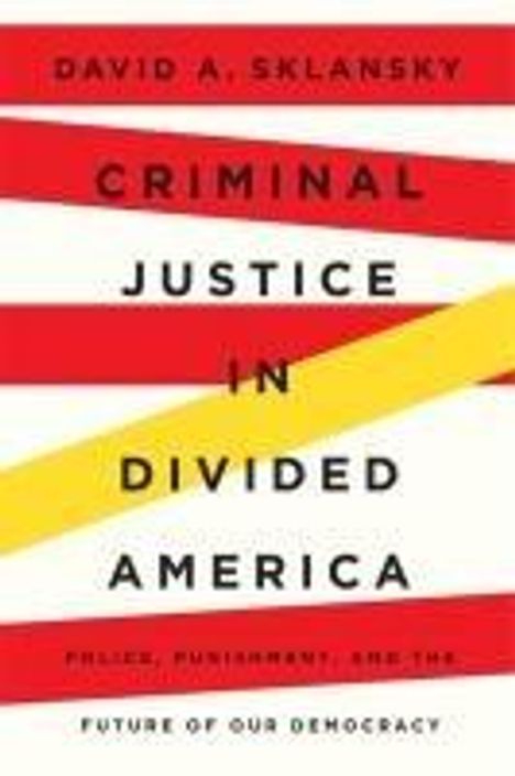 David A Sklansky: Criminal Justice in Divided America, Buch