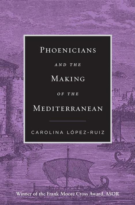 Carolina López-Ruiz: Phoenicians and the Making of the Mediterranean, Buch