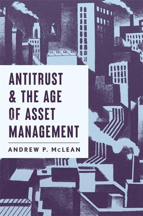 ANTITRUST & THE AGE OF ASSET MANAGEMENT, Andrew P. McLean; Illustration einer Stadt mit abstrakten Gebäuden.