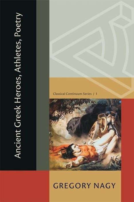 Gregory Nagy: Ancient Greek Heroes, Athletes, Poetry, Buch