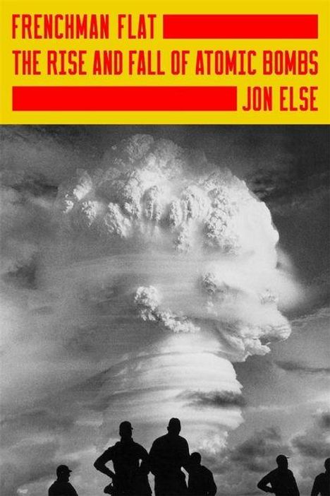 Text: "FRENCHMAN FLAT: THE RISE AND FALL OF ATOMIC BOMBS, JON ELSE". Ein Atompilz überragt die Silhouetten mehrerer Menschen.