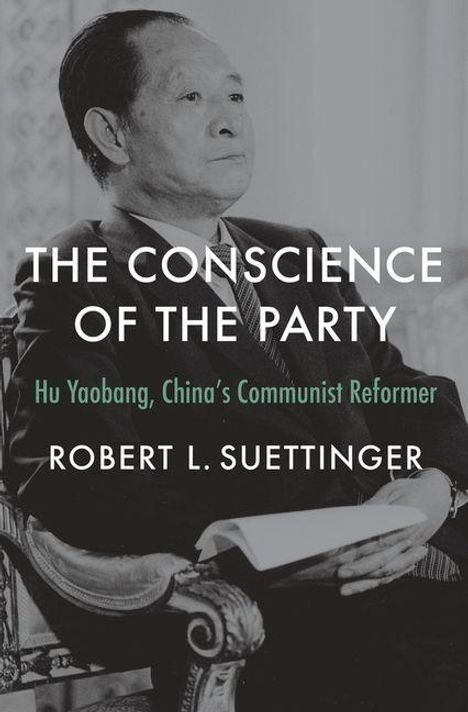 „THE CONSCIENCE OF THE PARTY. Hu Yaobang, China's Communist Reformer. ROBERT L. SUETTINGER.“ Schwarz-Weiß-Porträt.