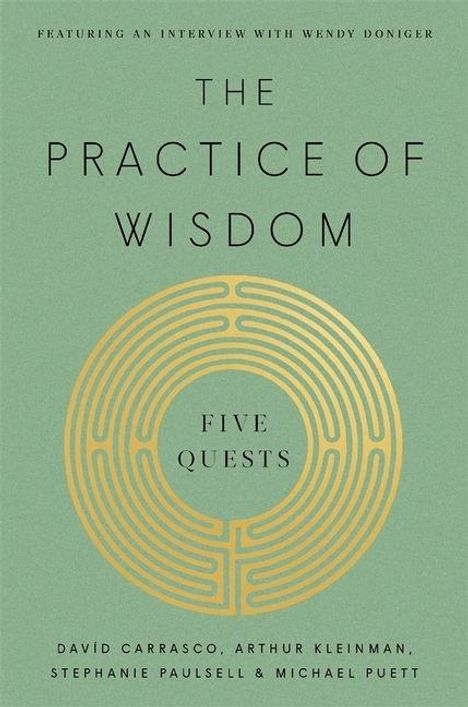 Titel: The Practice of Wisdom. Weitere Texte: Five Quests. Autoren: David Carrasco, Arthur Kleinman, Stephanie Paulsell, Michael Puett. Ein stilisiertes Labyrinth in Gold.