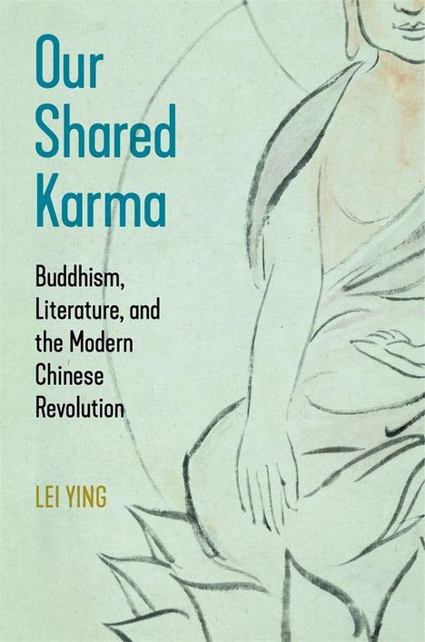 Texte: "Our Shared Karma: Buddhism, Literature, and the Modern Chinese Revolution", "LEI YING". Illustration von Buddha.