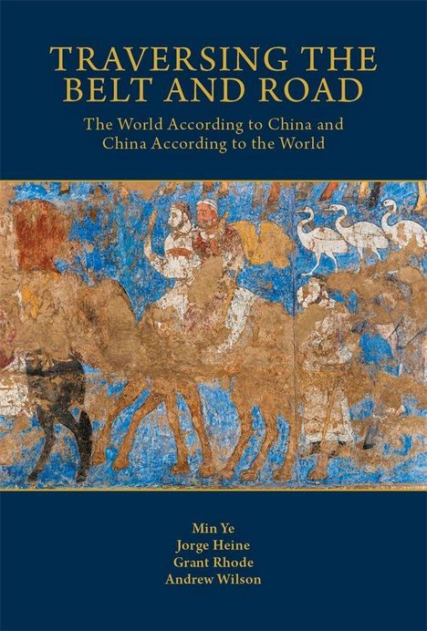 Text: "TRAVERSING THE BELT AND ROAD", Autoren: Min Ye, Jorge Heine, Grant Rhode, Andrew Wilson. 

Illustration: Antike Wandmalerei mit Figuren und Tieren.