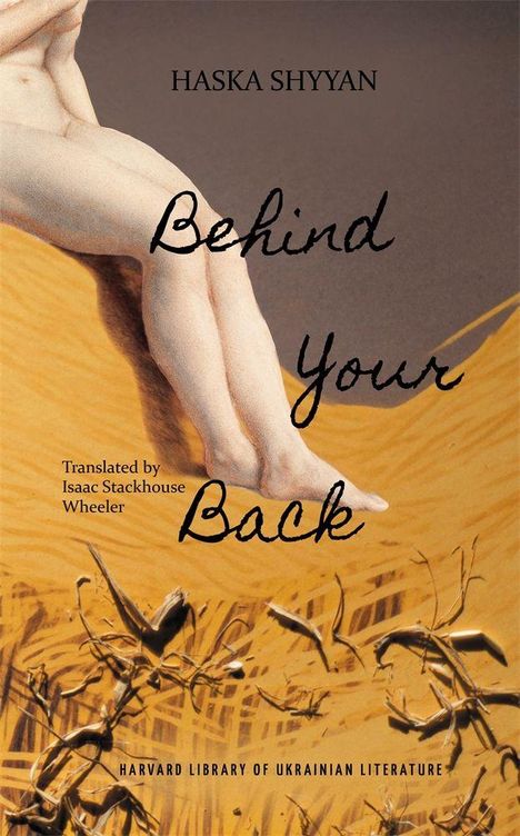 Text: "HASKA SHYYAN, Behind Your Back, Translated by Isaac Stackhouse Wheeler, Harvard Library of Ukrainian Literature."  
Bild: Stilisiertes Bein vor goldenem Hintergrund mit Pflanzen.