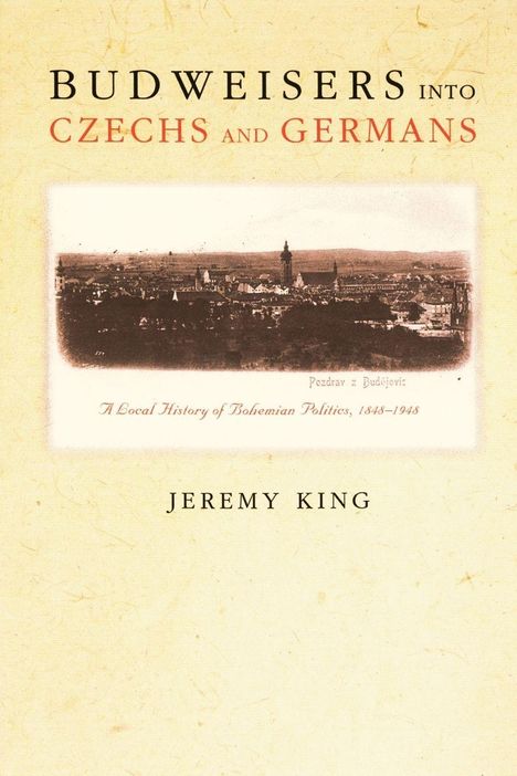 Jeremy King: Budweisers into Czechs and Germans, Buch