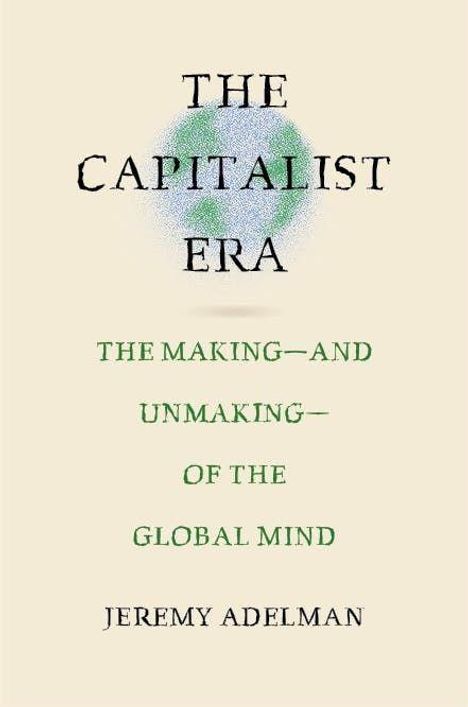 "The Capitalist Era: The Making and Unmaking of the Global Mind" von Jeremy Adelman. Ein schlichter beiger Hintergrund.
