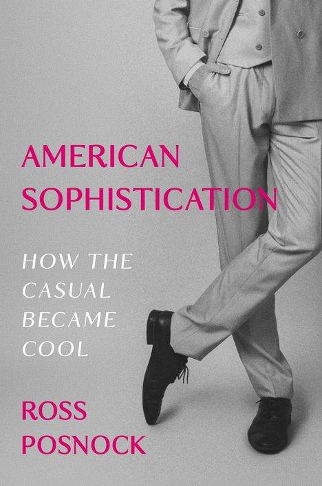 „AMERICAN SOPHISTICATION“, „HOW THE CASUAL BECAME COOL“, „ROSS POSNOCK“. Ein Mann im Anzug lehnt lässig.