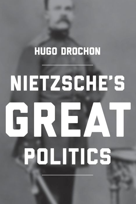 Hugo Drochon: Nietzsche's Great Politics, Buch