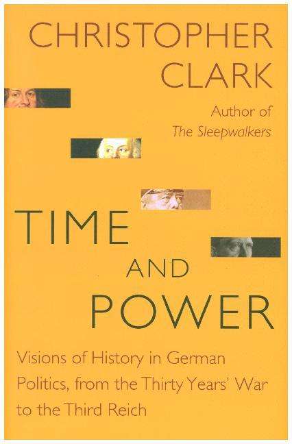 Christopher Clark: Clark, C: Time and Power: Visions of History German Politics, Buch