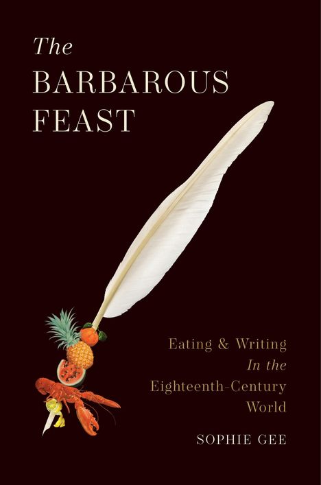 "The Barbarous Feast: Eating & Writing In the Eighteenth-Century World" von Sophie Gee. Eine Feder mit Früchten und Hummer.