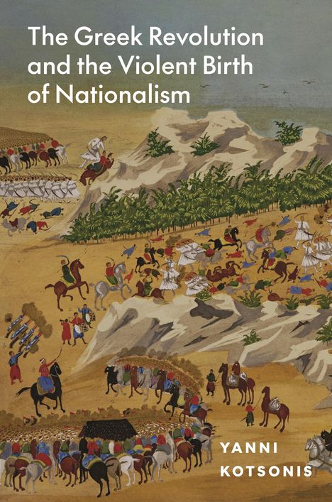 Yanni Kotsonis: The Greek Revolution and the Violent Birth of Nationalism, Buch