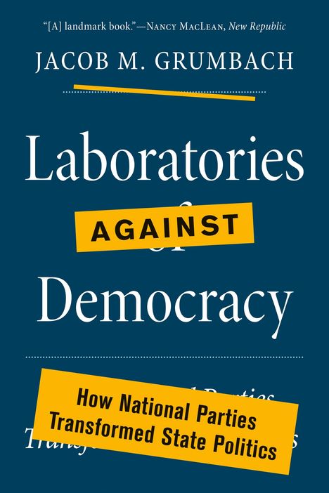 Jacob M Grumbach: Laboratories Against Democracy, Buch