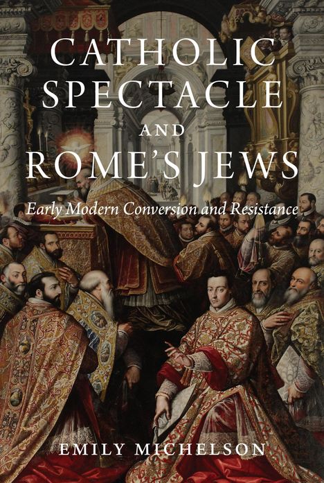 Emily Michelson: Catholic Spectacle and Rome's Jews, Buch