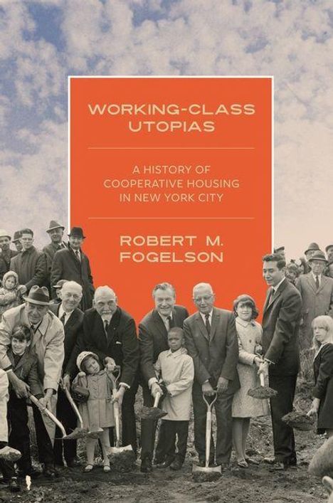 "WORKING-CLASS UTOPIAS: A HISTORY OF COOPERATIVE HOUSING IN NEW YORK CITY, ROBERT M. FOGELSON." Viele Menschen mit Schaufeln.