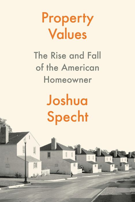 „Property Values: The Rise and Fall of the American Homeowner“ von Joshua Specht. Darunter eine Straße mit identischen Häusern.