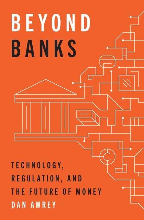 "BEYOND BANKS. TECHNOLOGY, REGULATION, AND THE FUTURE OF MONEY. DAN AWREY." Illustration eines stilisierten Bankgebäudes.