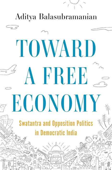 Text: "Aditya Balasubramanian. TOWARD A FREE ECONOMY: Swatantra and Opposition Politics in Democratic India." Zeichnung von Landschaft und Flugzeug.