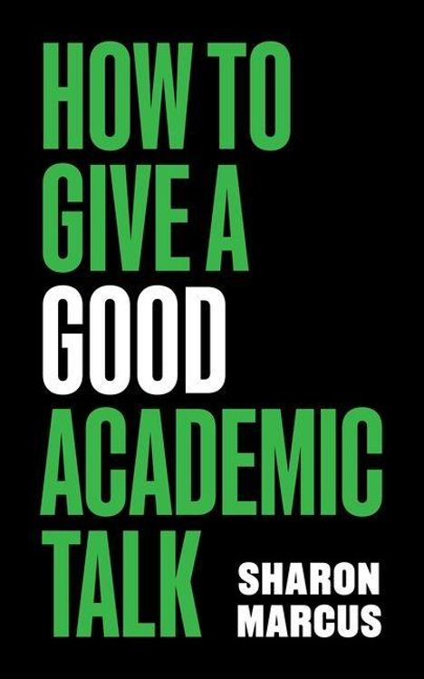 Text: "HOW TO GIVE A GOOD ACADEMIC TALK SHARON MARCUS". Schwarzer Hintergrund, grüne und weiße Schrift.