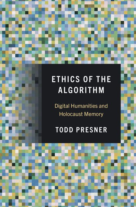 Todd Presner: Ethics of the Algorithm, Buch