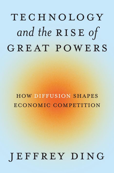Jeffrey Ding: Technology and the Rise of Great Powers, Buch