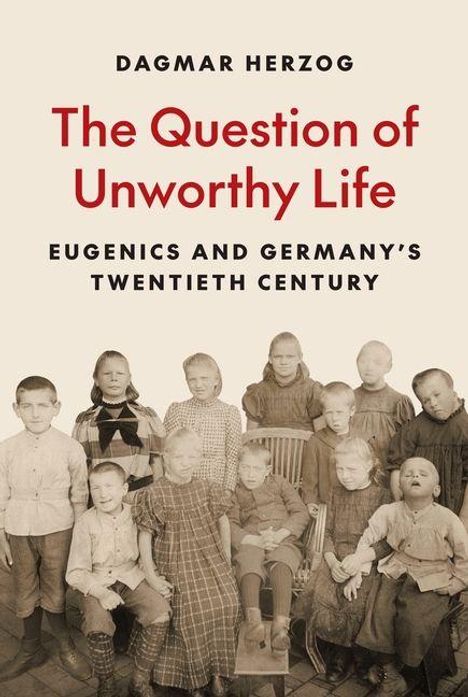 Titel: "The Question of Unworthy Life". Untertitel: "Eugenics and Germany’s Twentieth Century". Sepia-Foto von Kindern.
