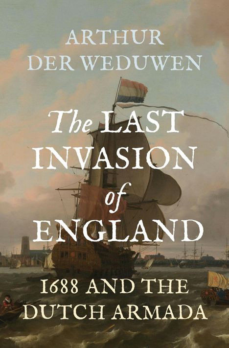 "Arthur der Weduwen: The Last Invasion of England, 1688 und die Dutch Armada." Segelschiff, Flagge in braunem Himmel.