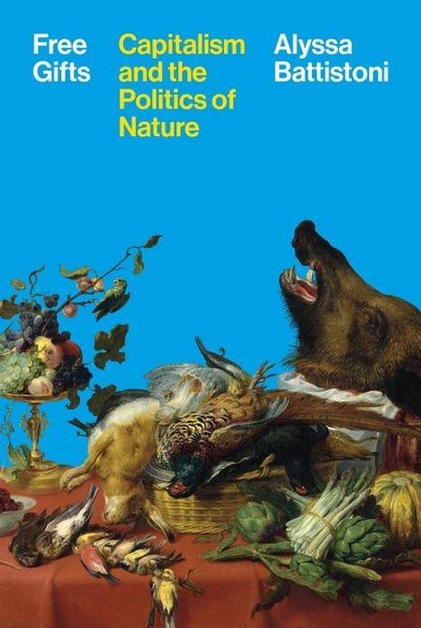 Text: Free Gifts, Capitalism and the Politics of Nature, Alyssa Battistoni. Illustration: Stillleben mit Jagdbeute und Gemüse.