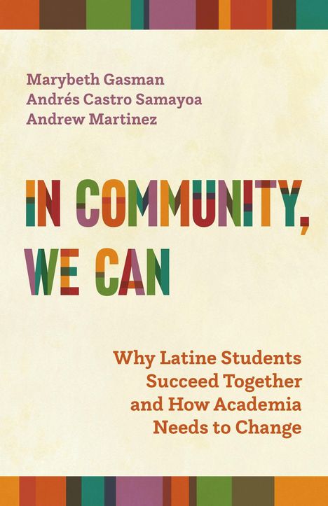 Marybeth Gasman, Andrés Castro Samayoa, Andrew Martinez. In Community, We Can. Warum Latine Studenten gemeinsam Erfolg haben.