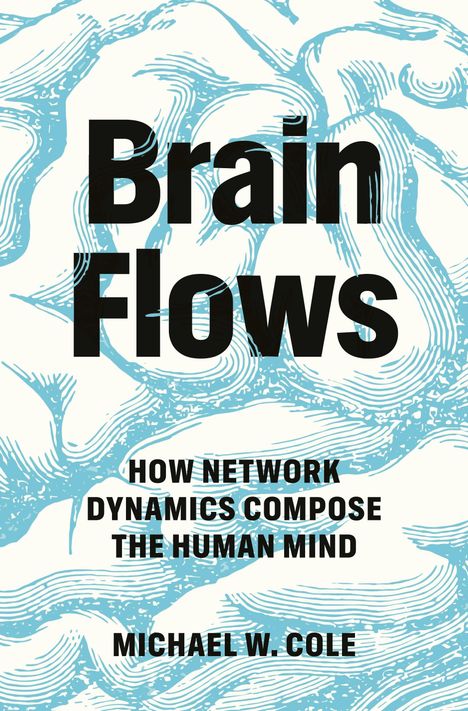 "Brain Flows: How Network Dynamics Compose the Human Mind" von Michael W. Cole. Hintergrund: blaue, fließende Linien.