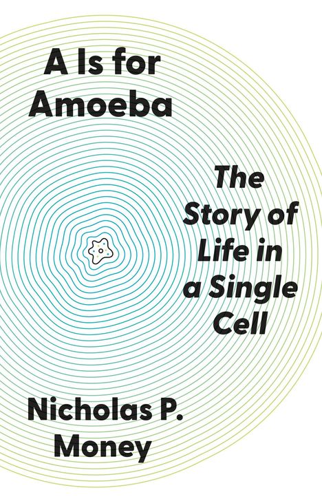 Text: "A Is for Amoeba. The Story of Life in a Single Cell. Nicholas P. Money." Illustration: konzentrische Linien und Amöbenform.