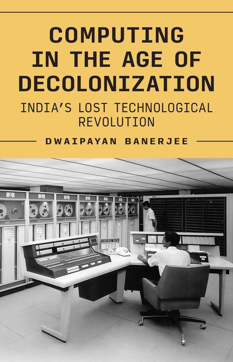 Dwaipayan Banerjee: Computing in the Age of Decolonization, Buch