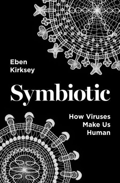 Titel: "Symbiotic" von Eben Kirksey, Untertitel: "How Viruses Make Us Human". Schwarzer Hintergrund, weiße Muster.
