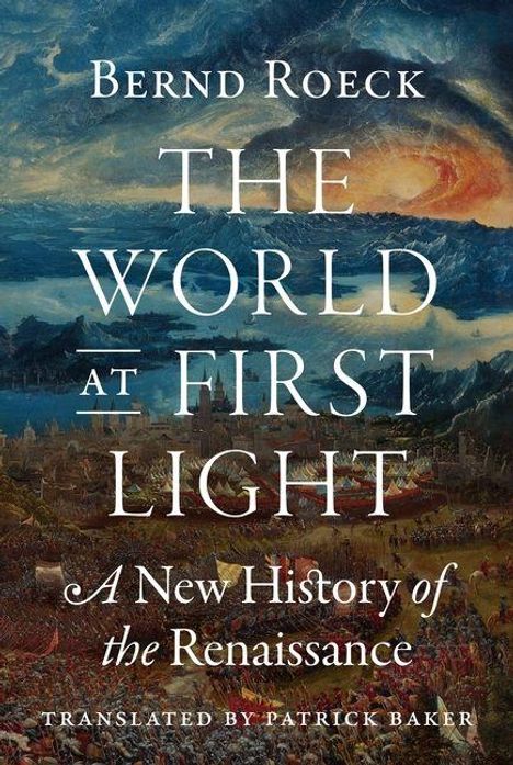 Text: "Bernd Roeck, THE WORLD AT FIRST LIGHT, A New History of the Renaissance, Translated by Patrick Baker." Illustration: historisches Schlachtfeld vor Berglandschaft im Morgenlicht.
