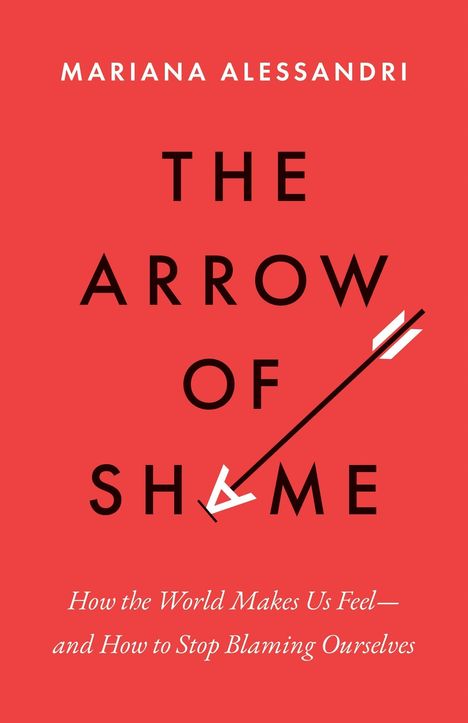 Oben: "MARIANA ALESSANDRI". Groß: "THE ARROW OF SHAME". Unten klein: "How the World Makes Us Feel— and How to Stop Blaming Ourselves". Roter Hintergrund.