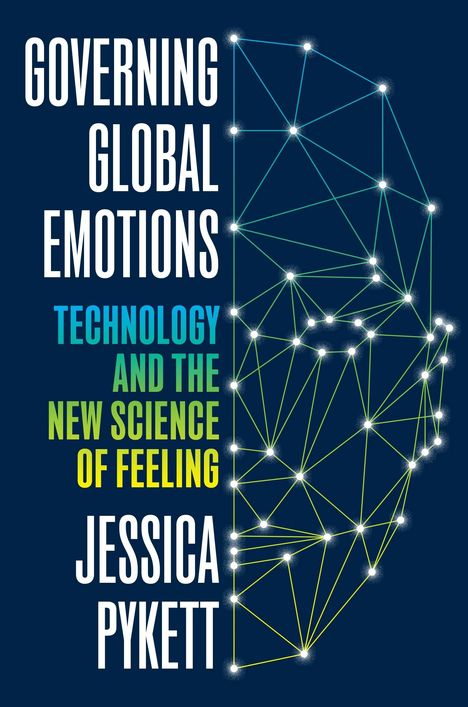 "Governing Global Emotions. Technology and the New Science of Feeling. Jessica Pykett." Netzstruktur eines Gesichts.