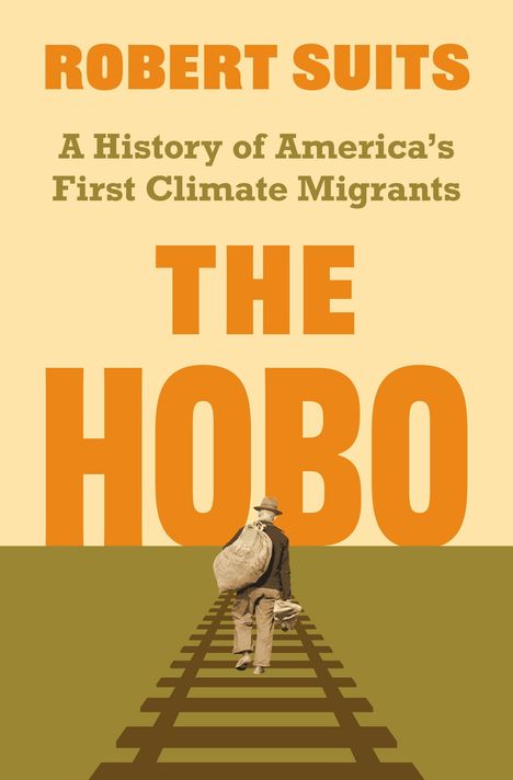 ROBERT SUITS: A History of America's First Climate Migrants. THE HOBO. Eine Person mit Rucksack auf Bahngleisen.