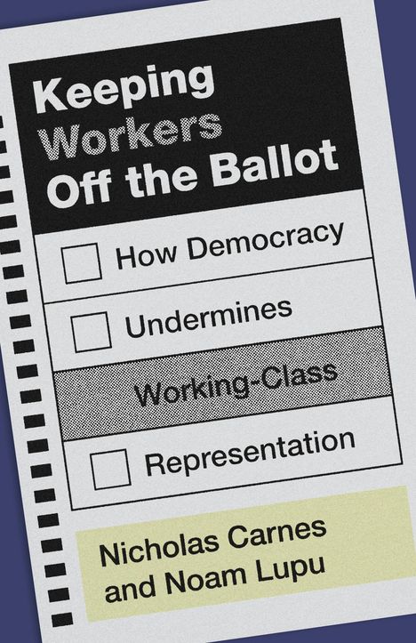 "Keeping Workers Off the Ballot" steht oben. Darunter stehen Auswahllisten: "How Democracy", "Undermines", "Working-Class", "Representation". Unten: "Nicholas Carnes and Noam Lupu".