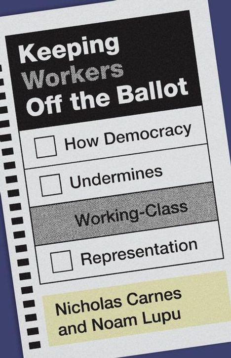 "Keeping Workers Off the Ballot", Optionen: "How Democracy", "Undermines", "Working-Class", "Representation" von Nicholas Carnes und Noam Lupu.