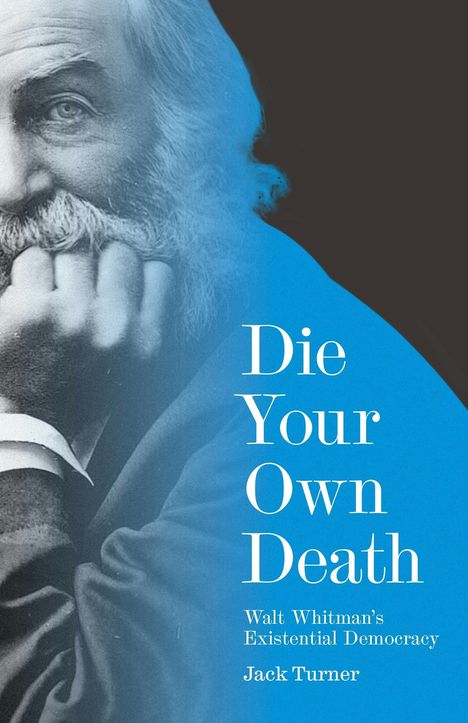 Text: "Die Your Own Death. Walt Whitman's Existential Democracy. Jack Turner." Abgebildet ist ein nachdenklicher älterer Mann.