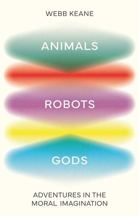 Titel: "Animals, Robots, Gods". Untertitel: "Adventures in the Moral Imagination". Farbverlauf mit unscharfen Formen.
