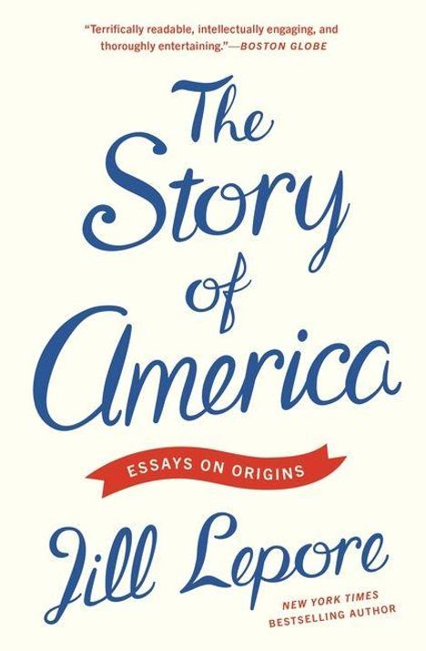 "The Story of America" oben, "Essays on Origins" in rotem Band darunter, unten "Jill Lepore". Schlichtes, elegantes Design.