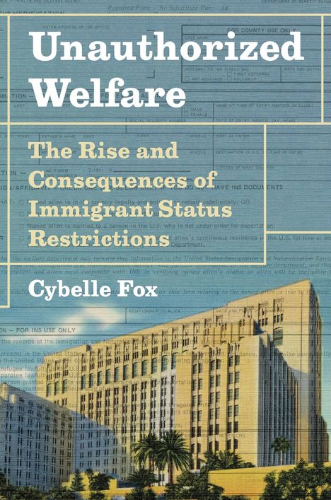 "Unauthorized Welfare: The Rise and Consequences of Immigrant Status Restrictions" von Cybelle Fox. Darstellung eines Gebäudes.