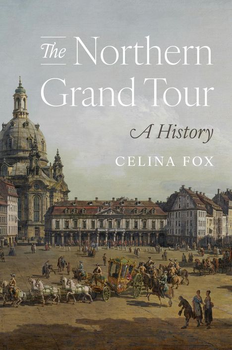 "The Northern Grand Tour: A History" von Celina Fox. Historische Illustration mit Gebäuden und Pferdekutsche auf einem Platz.