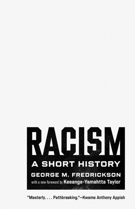 Text: "RACISM: A SHORT HISTORY, GEORGE M. FREDRICKSON, with a new foreword by Keeanga-Yamahtta Taylor, Masterly...Pathbreaking."